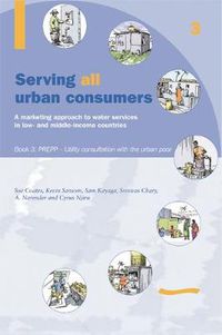 Cover image for Serving All Urban Cunsumers: A Marketing Approach to Water Services in Low- and Middle-income Countries: Book 3 PREPP