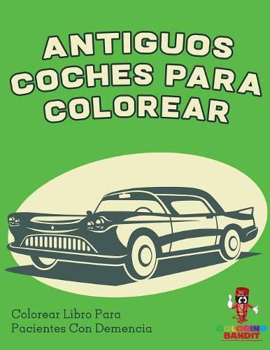 Antiguos Coches Para Colorear: Colorear Libro Para Pacientes Con Demencia