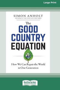 Cover image for The Good Country Equation: How We Can Repair the World in One Generation (16pt Large Print Edition)