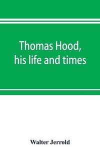 Cover image for Thomas Hood, his life and times