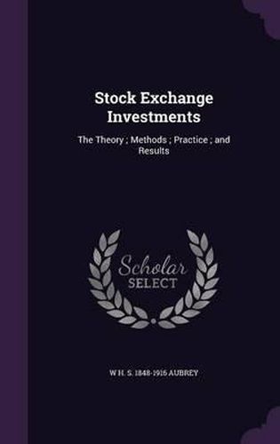 Stock Exchange Investments: The Theory; Methods; Practice; And Results