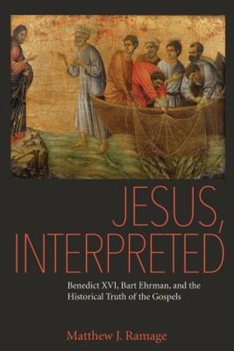 Cover image for Jesus, Interpreted: Benedict XVI, Bart Ehrman, and the Historical Truth of the Gospels