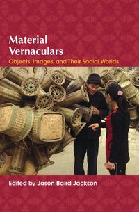 Cover image for Material Vernaculars: Objects, Images, and Their Social Worlds