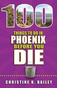 Cover image for 100 Things to Do in Phoenix Before You Die