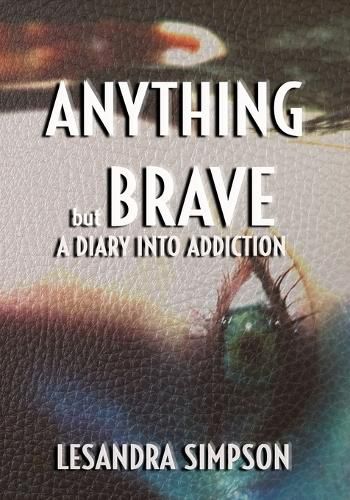 Cover image for Anything but Brave: A Diary into Addiction