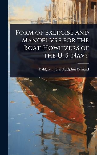 Cover image for Form of Exercise and Manoeuvre for the Boat-Howitzers of the U. S. Navy