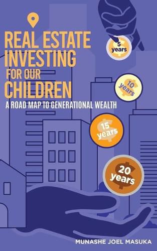 Cover image for Real Estate Investing For Our Children: A Road Map For Generational Wealth