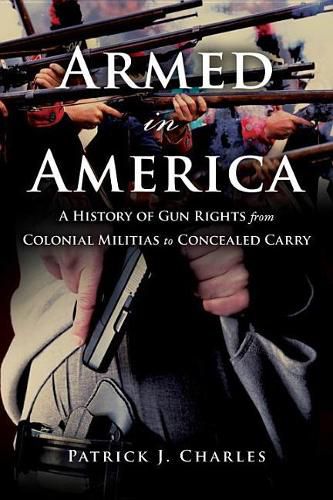 Cover image for Armed in America: A History of Gun Rights from Colonial Militias to Concealed Carry