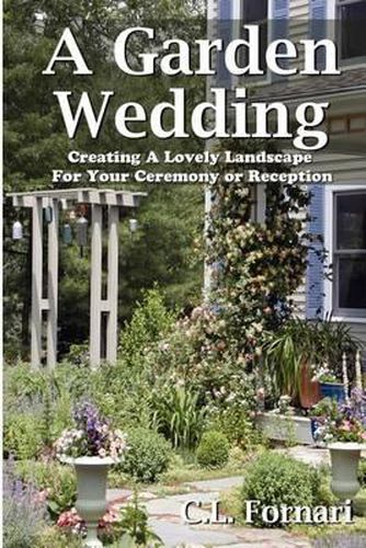 Cover image for A Garden Wedding: Creating A Lovely Landscape for Your Ceremony or Reception