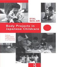 Cover image for Body Projects in Japanese Childcare: Culture, Organization and Emotions in a Preschool