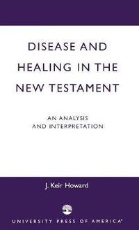 Cover image for Disease and Healing in the New Testament: An Analysis and Interpretation