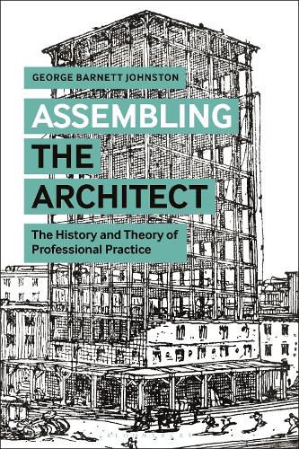 Assembling the Architect: The History and Theory of Professional Practice