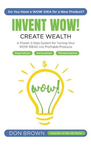 Invent WOW: A Proven 3 Step System for Turning Your WOW IDEAS Into Profitable Products