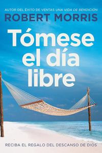 Cover image for Tomese El Dia Libre: Reciba El Regalo del Descanso de Dios