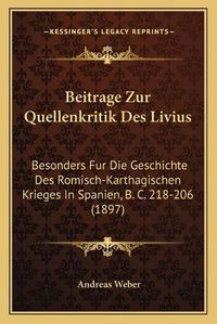 Cover image for Beitrage Zur Quellenkritik Des Livius: Besonders Fur Die Geschichte Des Romisch-Karthagischen Krieges in Spanien, B. C. 218-206 (1897)