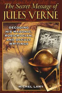 Cover image for The Secret Message of Jules Verne: Decoding His Masonic Rosicrucian and Occult Writings
