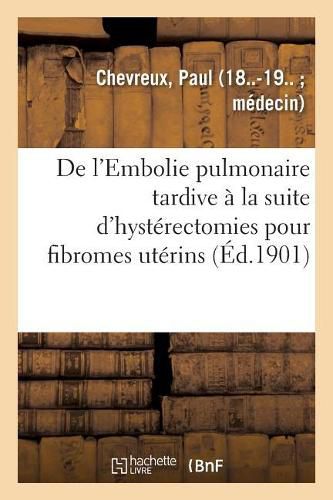 Cover image for de l'Embolie Pulmonaire Tardive A La Suite d'Hysterectomies Pour Fibromes Uterins