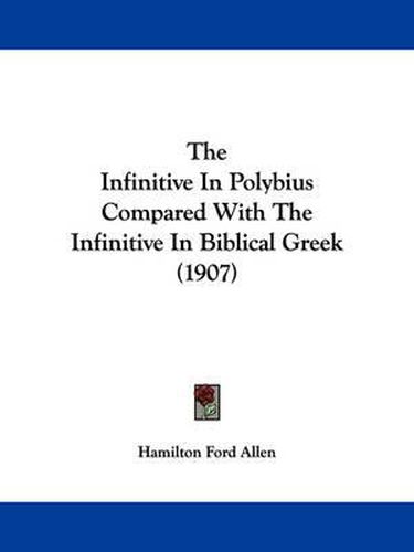 The Infinitive in Polybius Compared with the Infinitive in Biblical Greek (1907)