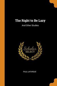 Cover image for The Right to Be Lazy: And Other Studies