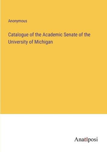 Cover image for Catalogue of the Academic Senate of the University of Michigan