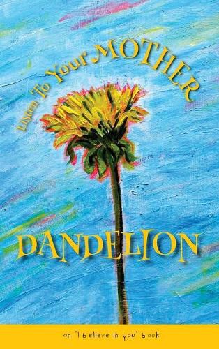 Cover image for Listen To Your Mother Dandelion: An I believe in you book