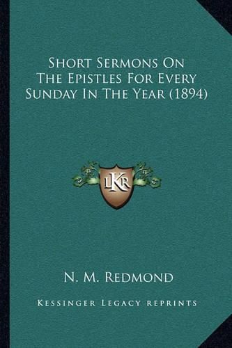 Cover image for Short Sermons on the Epistles for Every Sunday in the Year (1894)