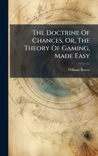 Cover image for The Doctrine Of Chances, Or, The Theory Of Gaming, Made Easy