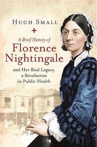 Cover image for A Brief History of Florence Nightingale: and Her Real Legacy, a Revolution in Public Health