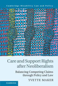 Cover image for Care and Support Rights After Neoliberalism: Balancing Competing Claims Through Policy and Law