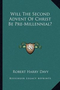 Cover image for Will the Second Advent of Christ Be Pre-Millennial?