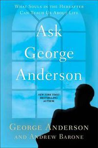 Cover image for Ask George Anderson: What Souls in the Hereafter Can Teach Us About Life