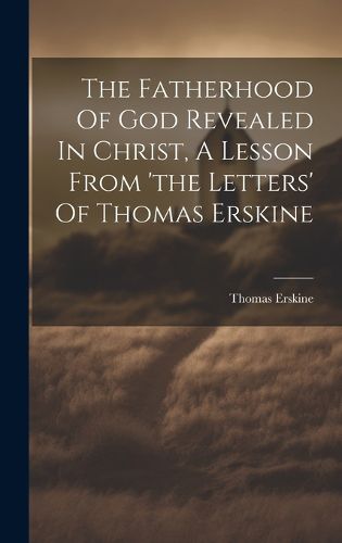 The Fatherhood Of God Revealed In Christ, A Lesson From 'the Letters' Of Thomas Erskine