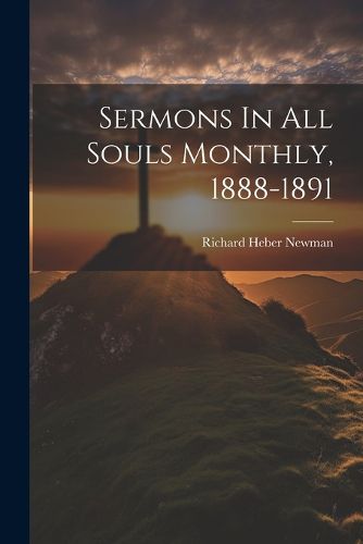 Sermons In All Souls Monthly, 1888-1891