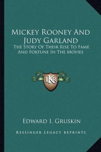 Cover image for Mickey Rooney and Judy Garland: The Story of Their Rise to Fame and Fortune in the Movies