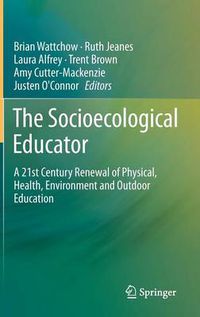 Cover image for The Socioecological Educator: A 21st Century Renewal of Physical, Health,Environment and Outdoor Education