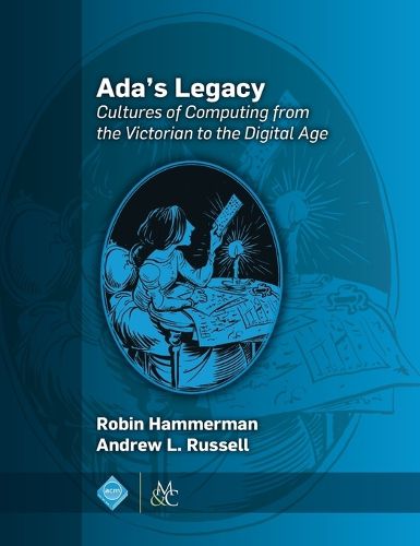 Ada's Legacy: Cultures of Computing from the Victorian to the Digital Age