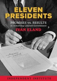 Cover image for Eleven Presidents: Promises vs. Results in Achieving Limited Government