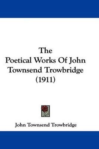 Cover image for The Poetical Works of John Townsend Trowbridge (1911)