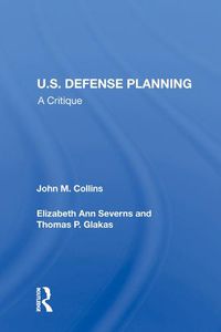 Cover image for U.S. Defense Planning: A Critique