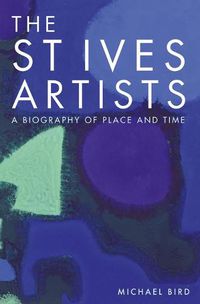 Cover image for The St Ives Artists: A Biography of Place and Time