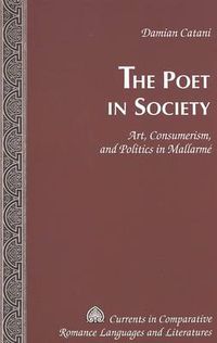 Cover image for The Poet in Society: Art, Consumerism and Politics in Mallarme