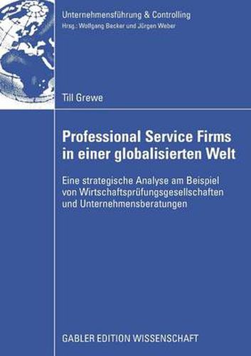 Professional Service Firms in Einer Globalisierten Welt: Eine Strategische Analyse Am Beispiel Von Wirtschaftsprufungsgesellschaften Und Unternehmensberatungen