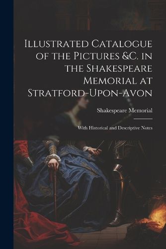 Cover image for Illustrated Catalogue of the Pictures &c. in the Shakespeare Memorial at Stratford-Upon-Avon