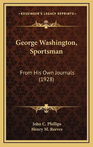 Cover image for George Washington, Sportsman: From His Own Journals (1928)