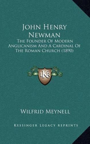 John Henry Newman: The Founder of Modern Anglicanism and a Cardinal of the Roman Church (1890)