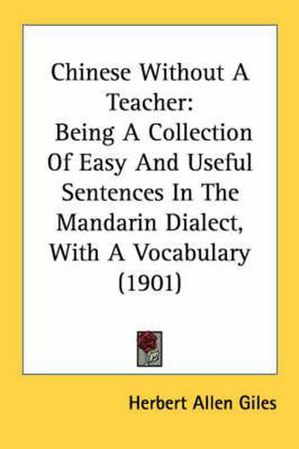 Cover image for Chinese Without a Teacher: Being a Collection of Easy and Useful Sentences in the Mandarin Dialect, with a Vocabulary (1901)