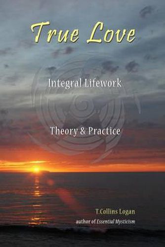 Cover image for True Love: Integral Lifework Theory & Practice