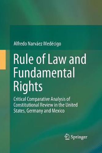 Rule of Law and Fundamental Rights: Critical Comparative Analysis of Constitutional Review in the United States, Germany and Mexico