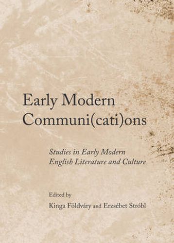 Cover image for Early Modern Communi(cati)ons: Studies in Early Modern English Literature and Culture