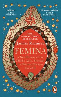 Cover image for Femina: The instant Sunday Times bestseller - A New History of the Middle Ages, Through the Women Written Out of It